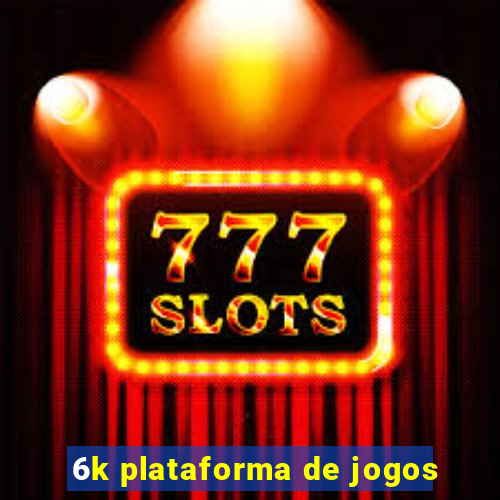 6k plataforma de jogos